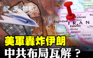 【纪元焦点】美军轰炸伊朗 中共布局瓦解？