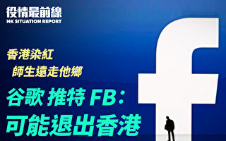 【役情最前线】谷歌 FB Twitter：可能退出香港