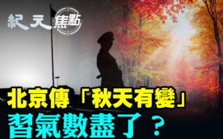 【纪元焦点】北京传“秋天有变” 习气数尽了？